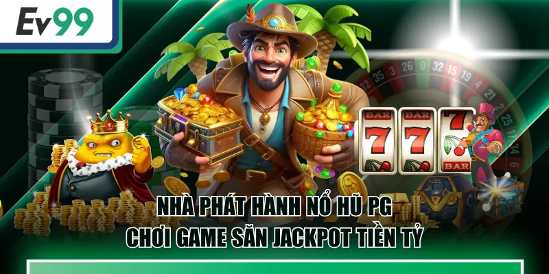 Nhà Phát Hành Nổ Hũ PG - Chơi Game Săn Jackpot Tiền Tỷ 2 Nổ Hũ PG